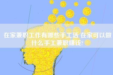 在家兼职工作有哪些手工活 在家可以做什么手工兼职赚钱？