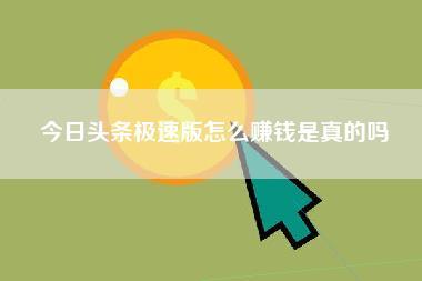 今日头条极速版怎么赚钱是真的吗